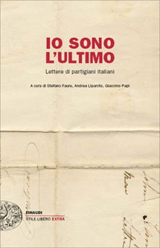 25 aprile 2012: Io sono l'ultimo. Lettere di partigiani italiani